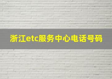 浙江etc服务中心电话号码