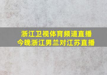 浙江卫视体育频道直播今晚浙江男兰对江苏直播