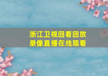 浙江卫视回看回放录像直播在线观看