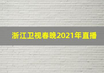 浙江卫视春晚2021年直播