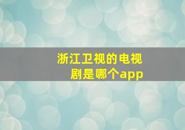 浙江卫视的电视剧是哪个app