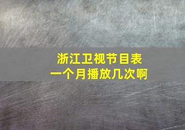 浙江卫视节目表一个月播放几次啊