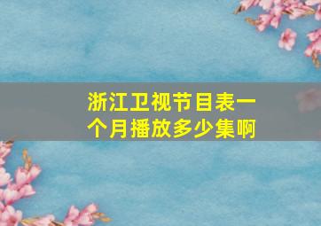 浙江卫视节目表一个月播放多少集啊