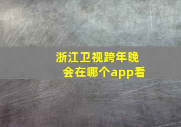 浙江卫视跨年晚会在哪个app看