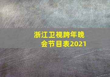 浙江卫视跨年晚会节目表2021