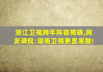 浙江卫视跨年阵容揭晓,网友调侃:湖南卫视更显寒酸!