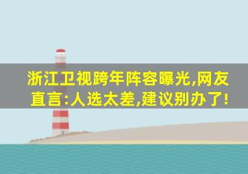 浙江卫视跨年阵容曝光,网友直言:人选太差,建议别办了!