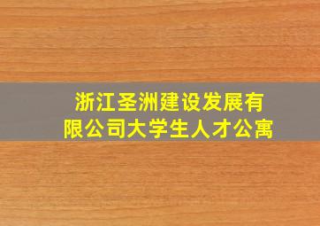 浙江圣洲建设发展有限公司大学生人才公寓