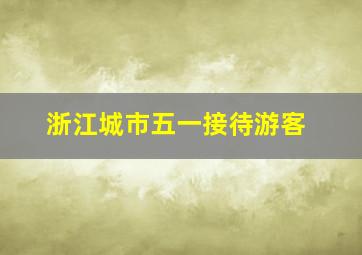 浙江城市五一接待游客