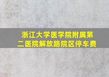 浙江大学医学院附属第二医院解放路院区停车费