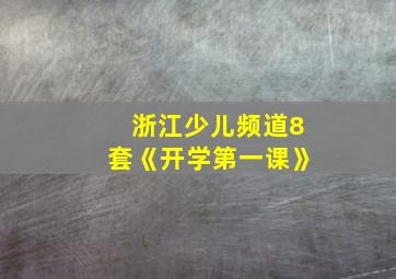 浙江少儿频道8套《开学第一课》