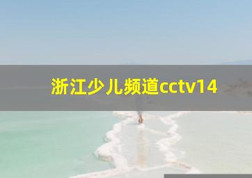 浙江少儿频道cctv14