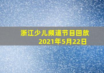 浙江少儿频道节目回放2021年5月22日