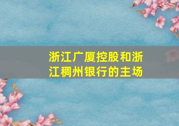 浙江广厦控股和浙江稠州银行的主场