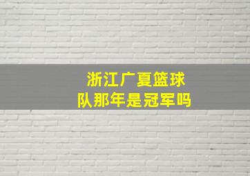 浙江广夏篮球队那年是冠军吗