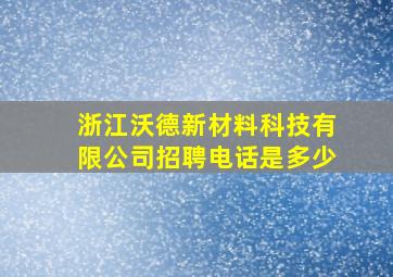 浙江沃德新材料科技有限公司招聘电话是多少