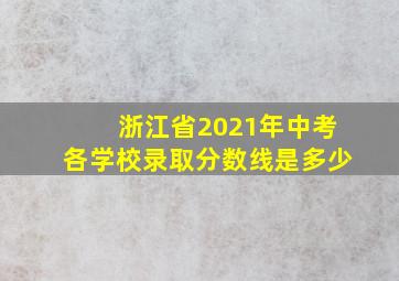 浙江省2021年中考各学校录取分数线是多少