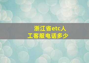 浙江省etc人工客服电话多少