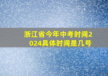 浙江省今年中考时间2024具体时间是几号