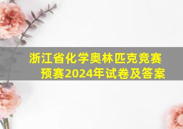 浙江省化学奥林匹克竞赛预赛2024年试卷及答案