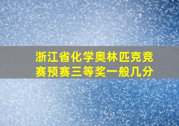 浙江省化学奥林匹克竞赛预赛三等奖一般几分