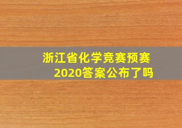 浙江省化学竞赛预赛2020答案公布了吗