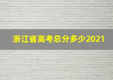 浙江省高考总分多少2021