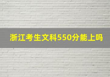 浙江考生文科550分能上吗