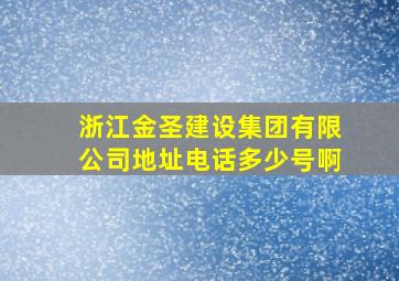 浙江金圣建设集团有限公司地址电话多少号啊