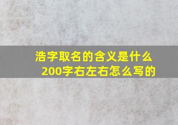 浩字取名的含义是什么200字右左右怎么写的