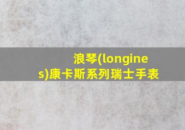 浪琴(longines)康卡斯系列瑞士手表