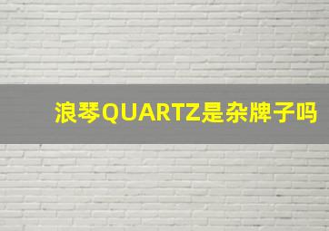 浪琴QUARTZ是杂牌子吗