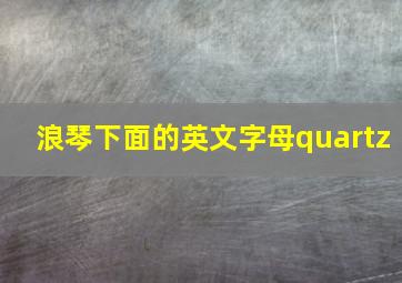 浪琴下面的英文字母quartz