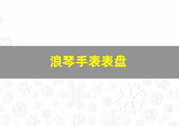 浪琴手表表盘