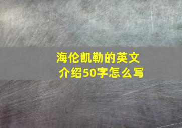 海伦凯勒的英文介绍50字怎么写