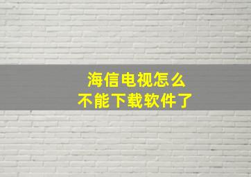 海信电视怎么不能下载软件了