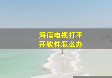 海信电视打不开软件怎么办