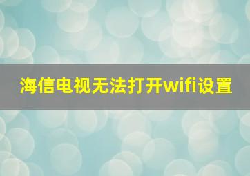 海信电视无法打开wifi设置