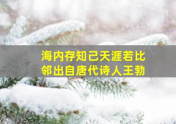 海内存知己天涯若比邻出自唐代诗人王勃