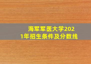 海军军医大学2021年招生条件及分数线