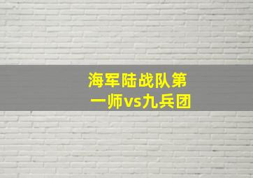 海军陆战队第一师vs九兵团