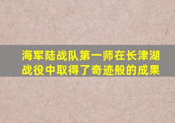 海军陆战队第一师在长津湖战役中取得了奇迹般的成果