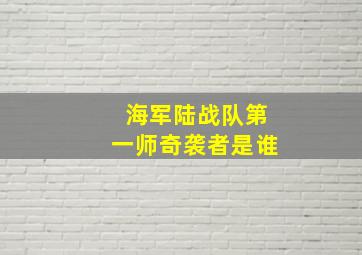 海军陆战队第一师奇袭者是谁