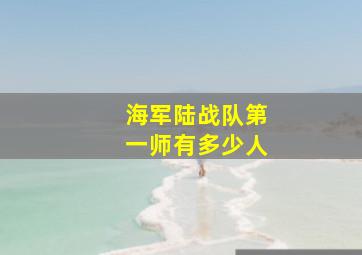 海军陆战队第一师有多少人