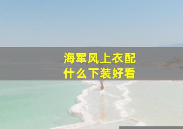 海军风上衣配什么下装好看