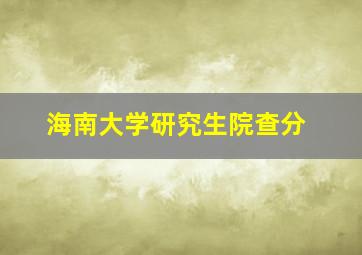 海南大学研究生院查分