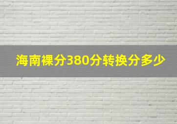 海南裸分380分转换分多少