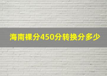 海南裸分450分转换分多少