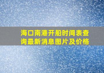 海口南港开船时间表查询最新消息图片及价格