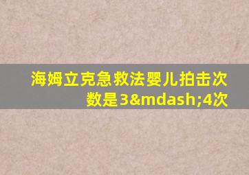 海姆立克急救法婴儿拍击次数是3—4次